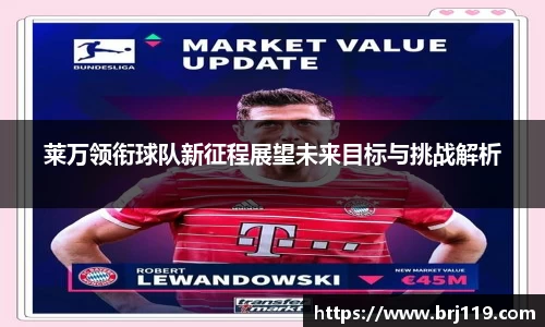 莱万领衔球队新征程展望未来目标与挑战解析
