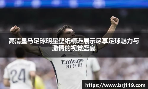 高清皇马足球明星壁纸精选展示尽享足球魅力与激情的视觉盛宴
